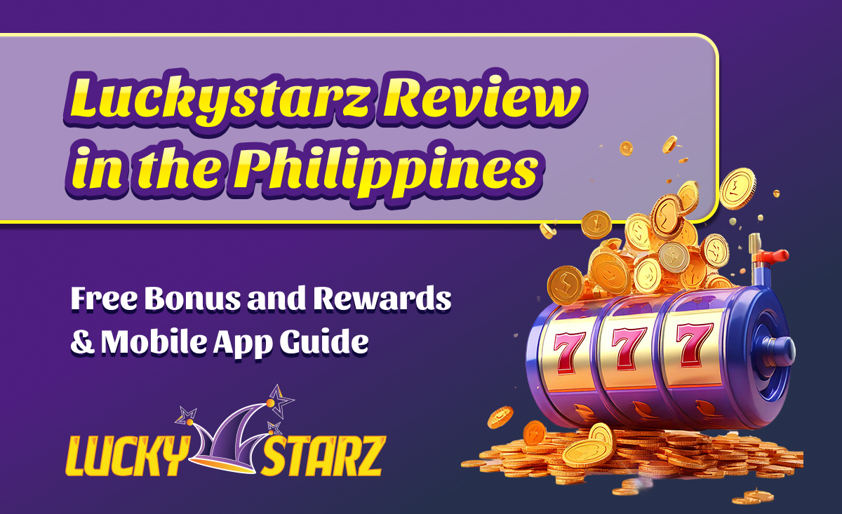 Luckystarz Review in the Philippines｜Free Bonus and Rewards & Mobile App Guide