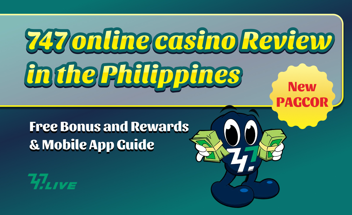 747 Online Casino Review in the Philippines New PAGCOR Free bonus and Reward &Mobile App Guide