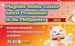 Playtime Online Casino Latest Promotions in the Philippines – August 2025 | Exclusive Rewards, Free Bonus(No Deposit Bonus) and More!