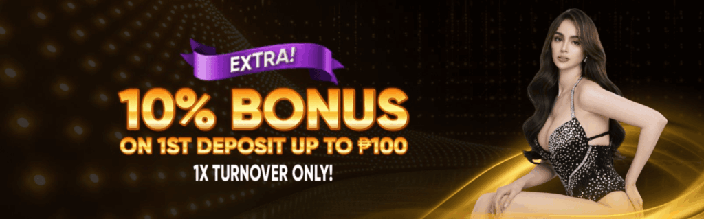 EXTRA 10% BONUS ON 1st DEPOSIT Up to ₱100: 1x Wagering Requirement Only, All Games Eligible