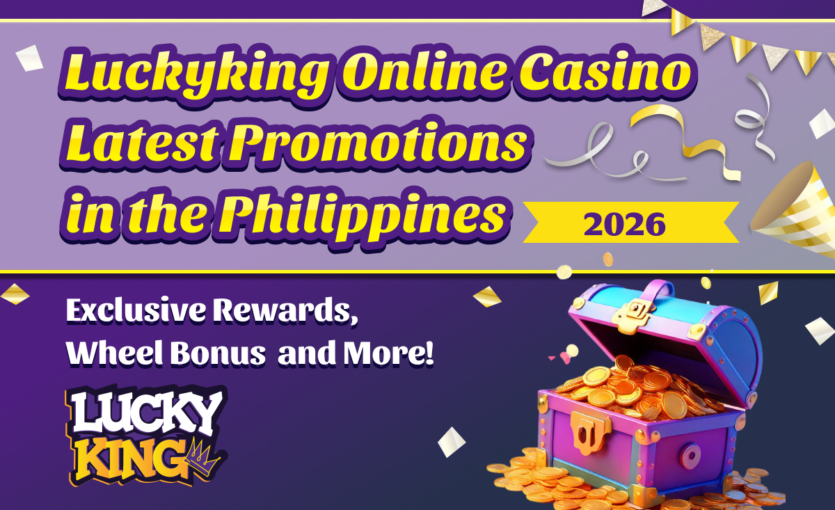 LuckyKing Online Casino Latest Promotions in the Philippines 2026 Exclusive Rewards, Wheel Bonus and More!